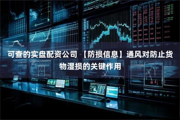 可查的实盘配资公司 【防损信息】通风对防止货物湿损的关键作用