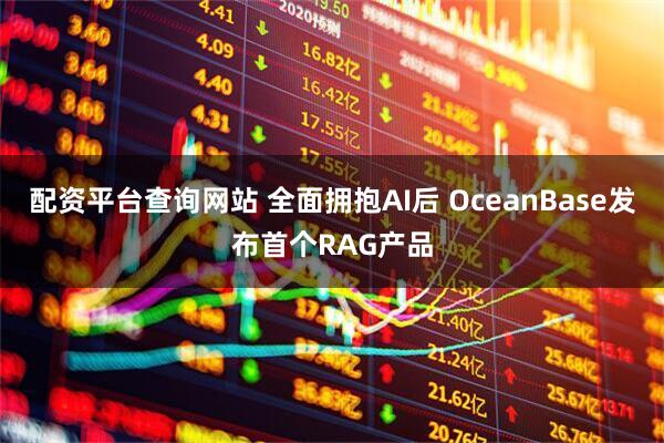 配资平台查询网站 全面拥抱AI后 OceanBase发布首个RAG产品